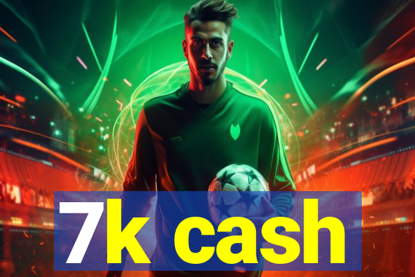7k cash